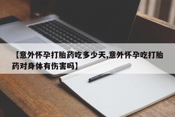 打胎药在线付款【意外怀孕打胎药吃多少天,意外怀孕吃打胎药对身体有伤害吗】