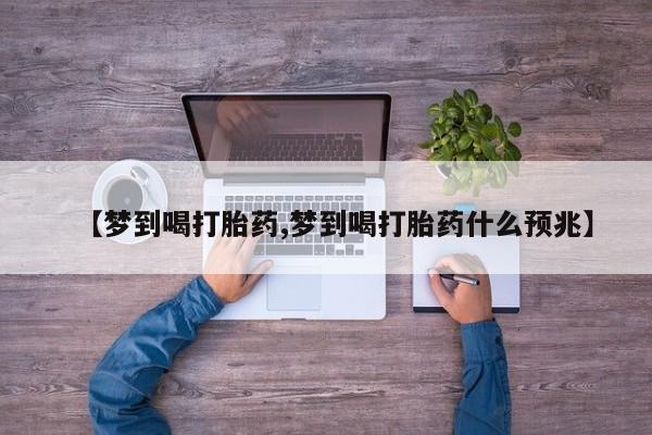 打胎药在线付款【梦到喝打胎药,梦到喝打胎药什么预兆】