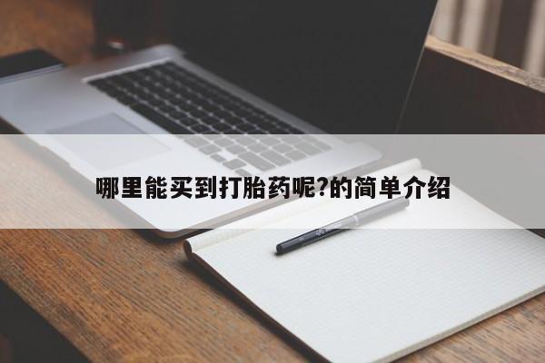 打胎药在线付款哪里能买到打胎药呢?的简单介绍