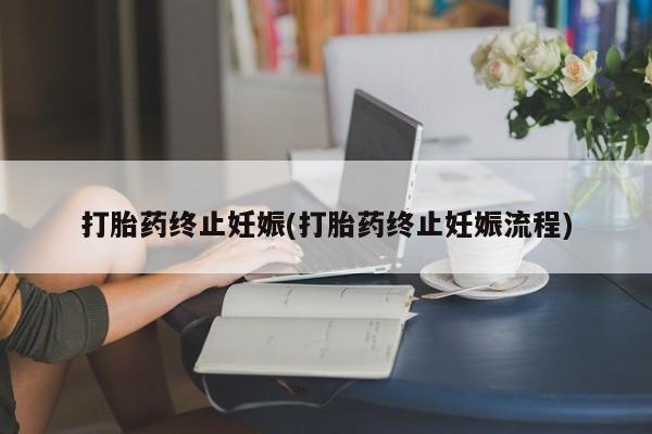打胎药在线付款打胎药终止妊娠(打胎药终止妊娠流程)