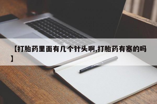 打胎药在线付款【打胎药里面有几个针头啊,打胎药有塞的吗】